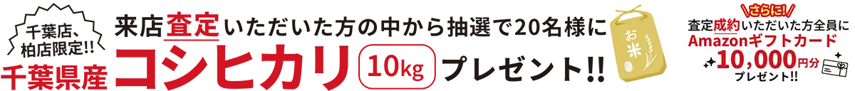 千葉店、柏店限定！！来店査定いただいた方の中から抽選で20名様に千葉県産コシヒカリ10kgプレゼント！